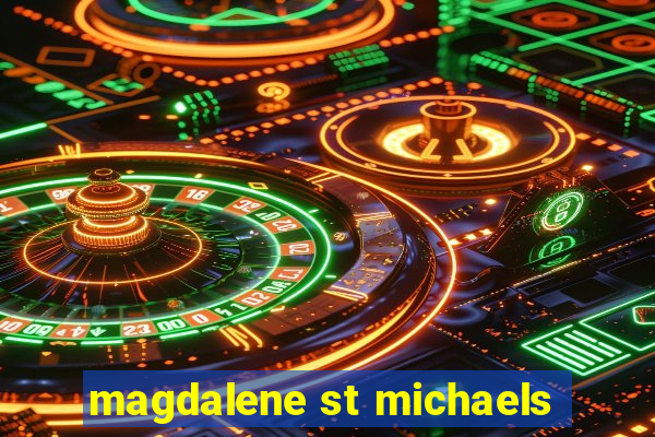 magdalene st michaels